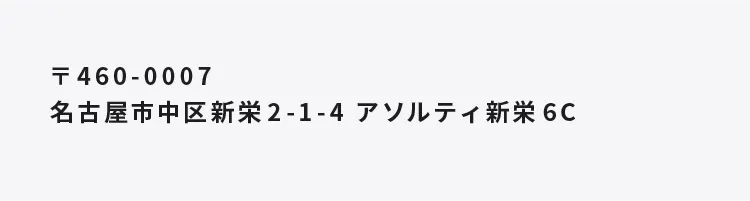 〒460-0007 名古屋市中区新栄2-1-4 アソルティ新栄 6C